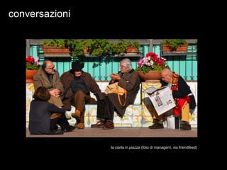 conversazioni




                la ciarla in piazza (foto di managerri, via friendfeed)
 