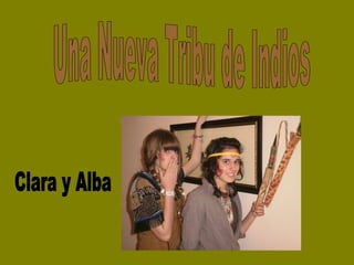 Una Nueva Tribu de Indios Clara y Alba 
