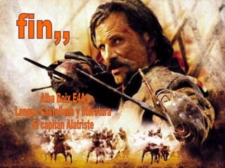 fin,, Alba Boix E4A Lengua Castellana y literatura El capitán Alatriste 