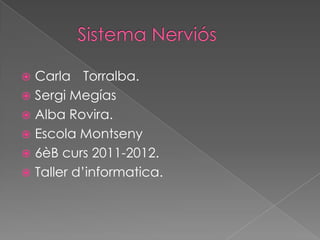  Carla Torralba.
 Sergi Megías
 Alba Rovira.
 Escola Montseny
 6èB curs 2011-2012.
 Taller d’informatica.
 