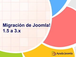 Migración de Joomla!
1.5 a 3.x
 