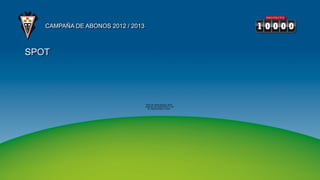 CAMPAÑA DE ABONOS 2012 / 2013



SPOT




                                   Para ver esta película, de be
                                   disponer de QuickTime™ y de
                                      un descompresor H.2 64.
 