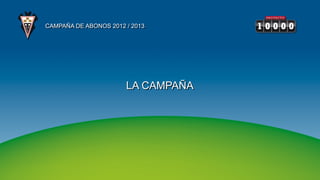 CAMPAÑA DE ABONOS 2012 / 2013




                       LA CAMPAÑA
 