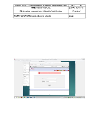 IES L’ESTATUT – CFGS Administració de Sistemes Informàtics en Xarxa UF 4 P1
M15: Mòdul de DUAL DATA: 19/11/15
P1. Avaries, manteniment i Gestió d'incidències. Pràctica 1
NOM I COGNOMS:Marc Albacete Villada Grup:
 