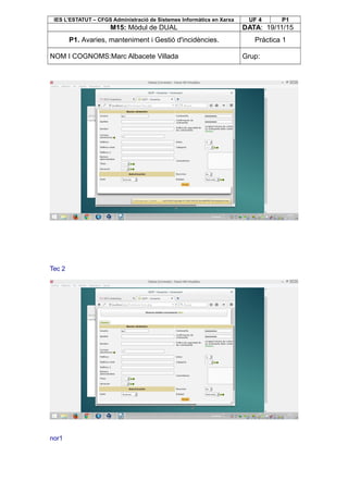 IES L’ESTATUT – CFGS Administració de Sistemes Informàtics en Xarxa UF 4 P1
M15: Mòdul de DUAL DATA: 19/11/15
P1. Avaries, manteniment i Gestió d'incidències. Pràctica 1
NOM I COGNOMS:Marc Albacete Villada Grup:
Tec 2
nor1
 