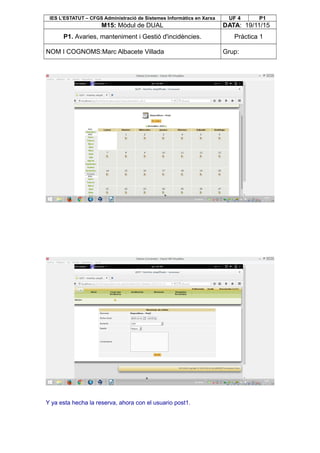IES L’ESTATUT – CFGS Administració de Sistemes Informàtics en Xarxa UF 4 P1
M15: Mòdul de DUAL DATA: 19/11/15
P1. Avaries, manteniment i Gestió d'incidències. Pràctica 1
NOM I COGNOMS:Marc Albacete Villada Grup:
Y ya esta hecha la reserva, ahora con el usuario post1.
 