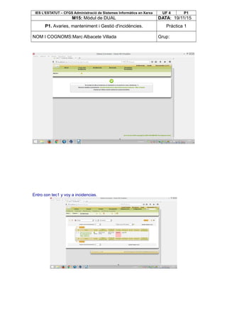 IES L’ESTATUT – CFGS Administració de Sistemes Informàtics en Xarxa UF 4 P1
M15: Mòdul de DUAL DATA: 19/11/15
P1. Avaries, manteniment i Gestió d'incidències. Pràctica 1
NOM I COGNOMS:Marc Albacete Villada Grup:
Entro con tec1 y voy a incidencias.
 