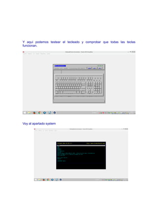 Y aquí podemos testear el tecleado y comprobar que todas las teclas
funcionan.
Voy al apartado system
 