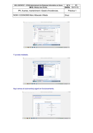 IES L’ESTATUT – CFGS Administració de Sistemes Informàtics en Xarxa UF 4 P1
M15: Mòdul de DUAL DATA: 19/11/15
P1. Avaries, manteniment i Gestió d'incidències. Pràctica 1
NOM I COGNOMS:Marc Albacete Villada Grup:
Y ya esta instalado.
Aqui vemos el ocsinventory-agent en funcionamiento.
 