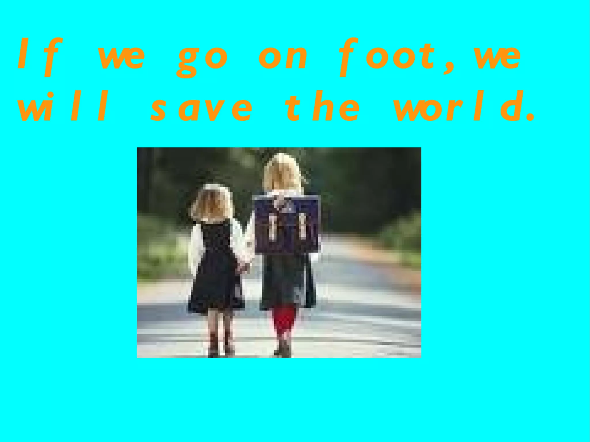 If we go on foot,we will save the world.
