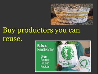 Buy productors you can reuse. 