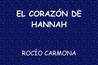 EL CORAZÓN DE
HANNAH
ROCÍO CARMONA
 