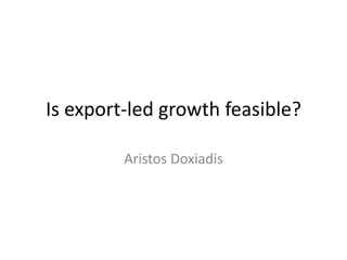 Is export-led growth feasible?
Aristos Doxiadis

 