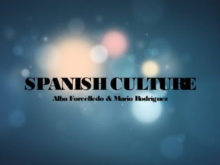 SPANISHCULTURE
Alba Forcelledo & Mario Rodríguez
 