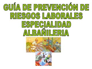 GUÍA DE PREVENCIÓN DE RIESGOS LABORALES ESPECIALIDAD ALBAÑILERIA 