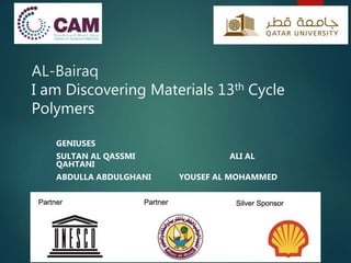 AL-Bairaq
I am Discovering Materials 13th Cycle
Polymers
GENIUSES
SULTAN AL QASSMI ALI AL
QAHTANI
ABDULLA ABDULGHANI YOUSEF AL MOHAMMED
 
