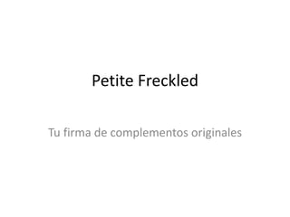 Petite Freckled
Tu firma de complementos originales
 
