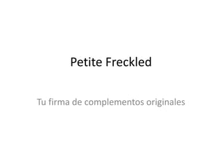 Petite Freckled

Tu firma de complementos originales
 