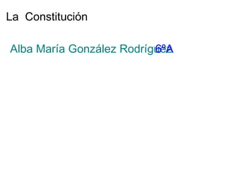 La  Constitución Alba María González Rodríguez 6ºA 