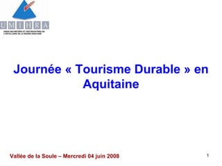 Journée « Tourisme Durable » en
            Aquitaine




Vallée de la Soule – Mercredi 04 juin 2008   1