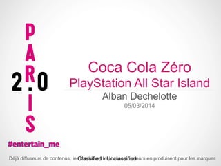 Coca Cola Zéro
PlayStation All Star Island
Alban Dechelotte
05/03/2014

Déjà diffuseurs de contenus, les medias et les consommateurs en produisent pour les marques !
Classified - Unclassified

 