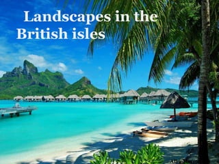 Landscapes in the
British isles
Alba Moreno 5ªA
 
