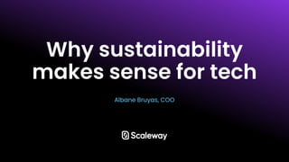 Albane Bruyas, COO
Why sustainability
makes sense for tech
 