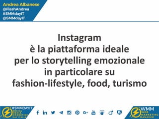 Instagram
è la piattaforma ideale
per lo storytelling emozionale
in particolare su
fashion-lifestyle, food, turismo
 