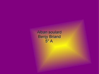 Alban soulardAlban soulard
Benjy BriandBenjy Briand
5° A5° A
en
 