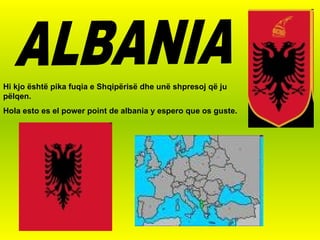 ALBANIA Hi kjo është pika fuqia e Shqipërisë dhe unë shpresoj që ju pëlqen.   Hola esto es el power point de albania y espero que os guste. 