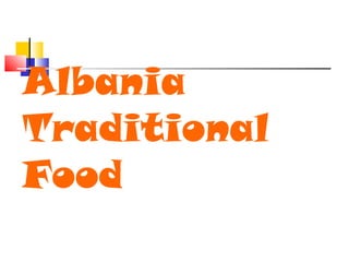 Albania
Traditional
Food
 