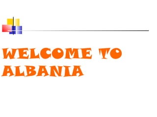 WELCOME TO
ALBANIA
 