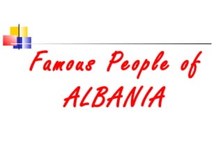 Famous People of
ALBANIA
 