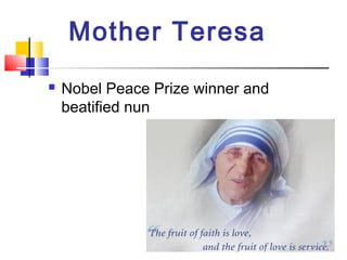 Mother Teresa
 Nobel Peace Prize winner and
beatified nun
 