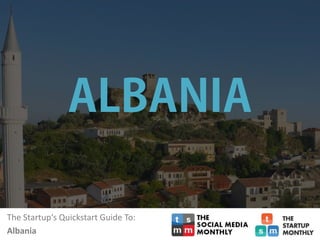 The Startup‘s Quickstart Guide To:
Albania
 