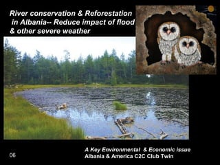 River conservation & Reforestation
in Albania-- Reduce impact of flood
& other severe weather
A Key Environmental & Econom...