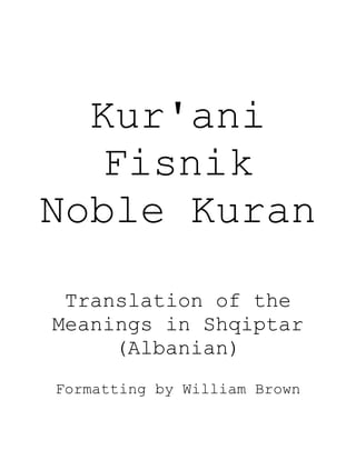Kur'ani
Fisnik
Noble Kuran
Translation of the
Meanings in Shqiptar
(Albanian)
Formatting by William Brown
 