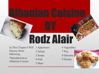 Albanian Cuisine
BY
Rodz Alair
 