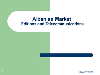 SMART PRESS1
Albanian Market
Editions and Telecommunications
 