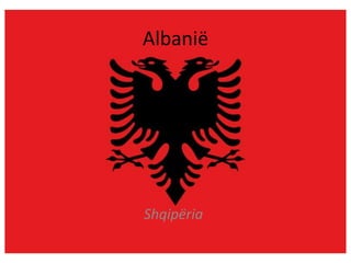Albanië 
Shqipëria 
 