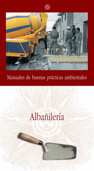 B




Manuales de buenas prácticas ambientales




           Albañilería
 