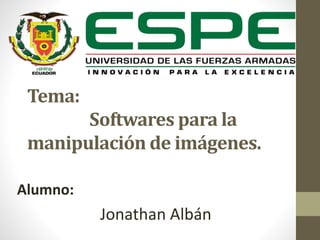 Tema:
Softwares para la
manipulación de imágenes.
Alumno:
Jonathan Albán
 