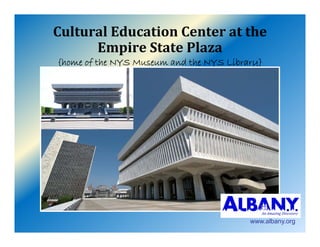 CulturalEducationCenteratthe
      EmpireStatePlaza
{home of the NYS Museum and the NYS Library}




                                         www.albany.org
 