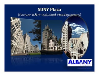SUNYPlaza
(F
(Former D&H R il d H d       t )
            Railroad Headquarters)




                               www.albany.org
 