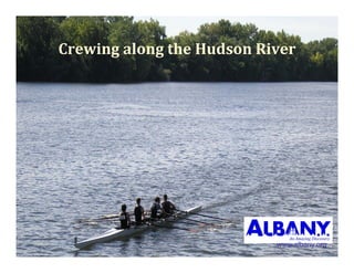 CrewingalongtheHudsonRiver




                           www.albany.org
 
