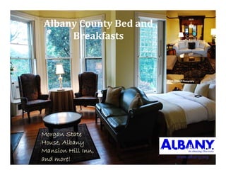AlbanyCountyBedand
     Breakfasts
     B    kf




Morgan State
House,
House Albany
Mansion Hill Inn,
and more!                www.albany.org
 