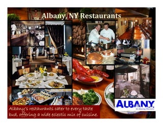 Albany,NYRestaurants




Albany’s restaurants cater to every taste
                                                www.albany.org
bud, offering a wide eclectic mix of cuisine.
 