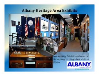 AlbanyHeritageAreaExhibits




                Uss Albany Exhibit, and more, at
                the Albany Heritage Area Visitors
                Center

                                    www.albany.org
 