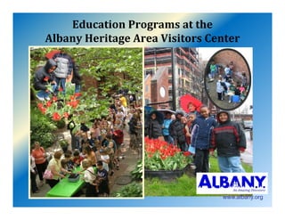 EducationProgramsatthe
AlbanyHeritageAreaVisitorsCenter




                                www.albany.org
 