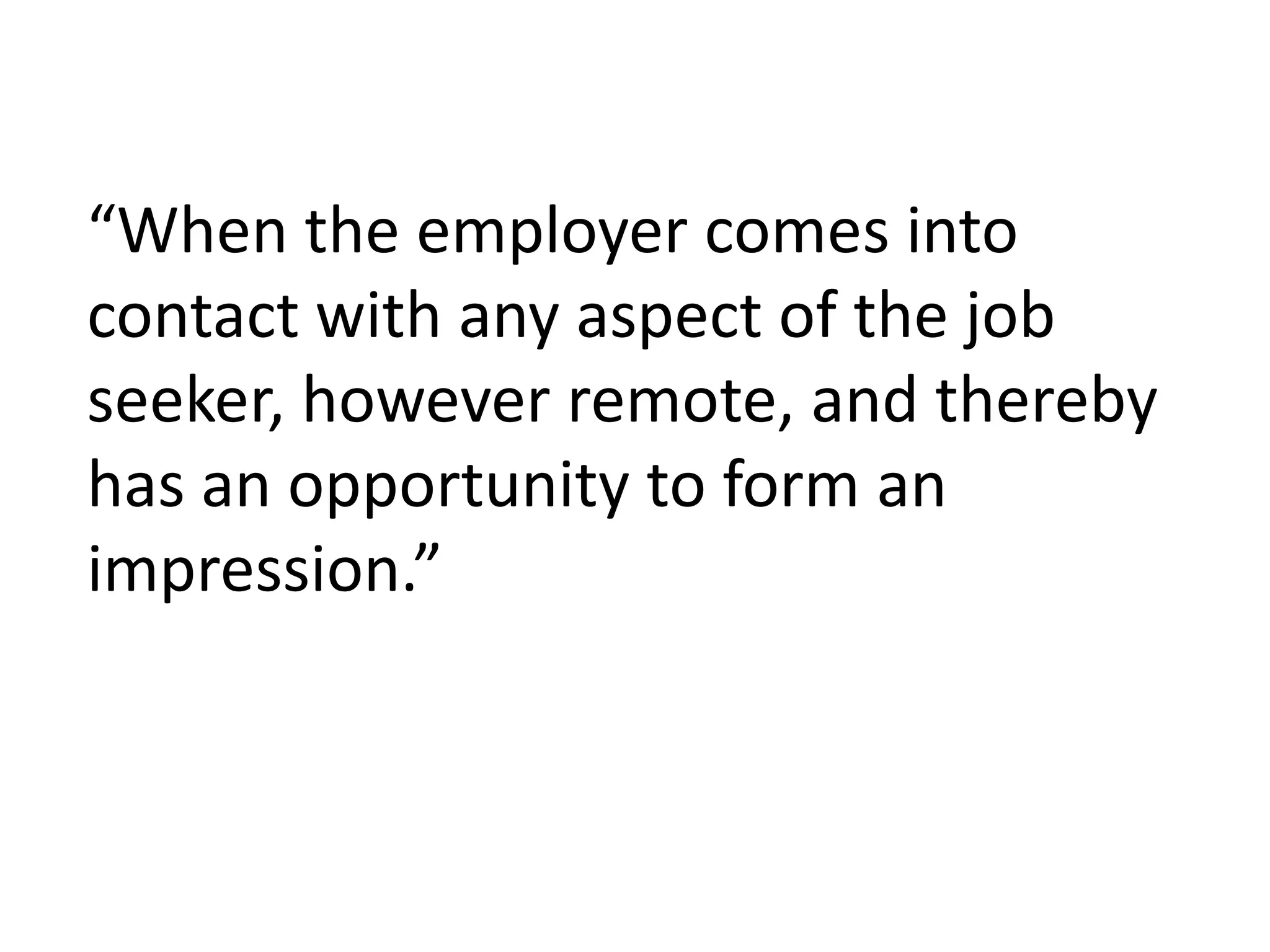 “When the employer comes into
contact with any aspect of the job
seeker, however remote, and thereby
has an opportunity to form an
impression.”
 